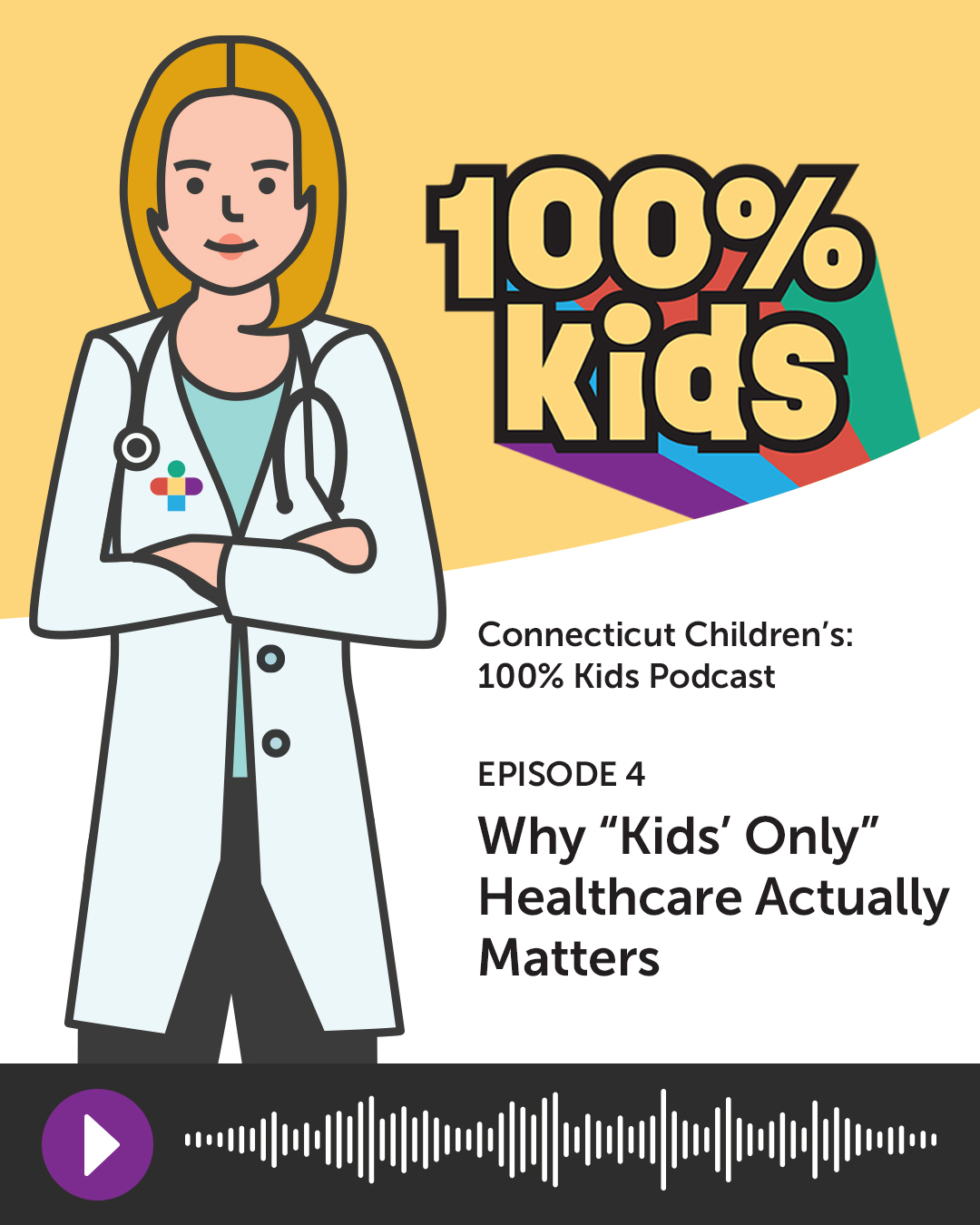 Connecticut Children's 100% Kids Podcast Episode 4: Why Kids Only Healthcare Actually Matters